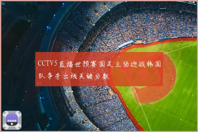 CCTV5直播世预赛国足主场迎战韩国队争夺出线关键分数