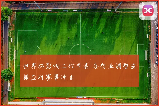 世界杯影响工作节奏 各行业调整安排应对赛事冲击